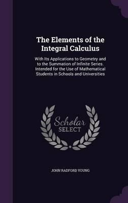 The Elements Of The Integral Calculus : With Its Applicat...