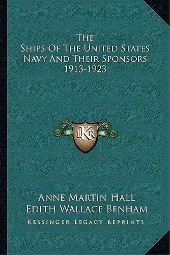The Ships Of The United States Navy And Their Sponsors 1913-1923, De Anne Martin Hall. Editorial Kessinger Publishing, Tapa Blanda En Inglés
