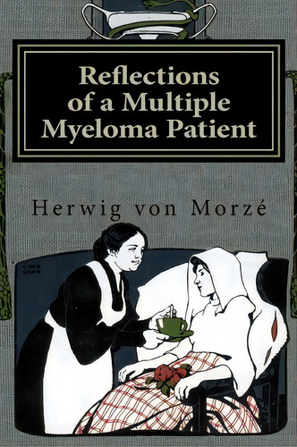 Reflections Of A Multiple Myeloma Patient, De Herwig Von Morze. Editorial Createspace Independent Publishing Platform, Tapa Blanda En Inglés
