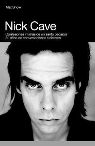 Nick Cave, Confesiones Intimas De Un Santo Pecador