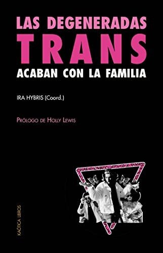 Las Degeneradas Trans Acaban Con La Familia, De Ira Hybris. Editorial Kaótica Libros, Tapa Blanda En Español, 2022