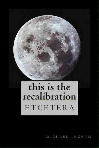 This Is The Recalibration: Etcetera, De Ingram, Michael. Editorial Lightning Source Inc, Tapa Blanda En Inglés