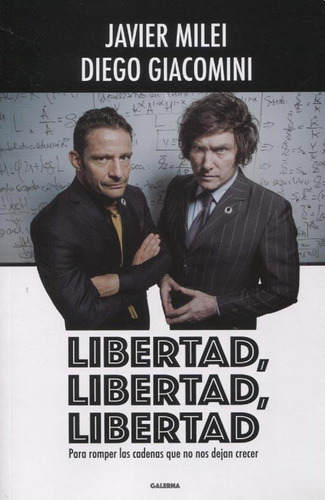 Libertad, libertad, libertad!: Para romper las cadenas que no nos dejan crecer, de Javier Milei. Editorial Galerna, tapa blanda en español, 2019