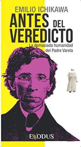 Antes Del Veredicto: La Demasiada Humanidad Del Padre Varela (spanish Edition), De Ichikawa, Emilio. Editorial Independently Published, Tapa Blanda En Español
