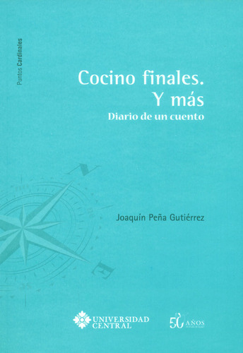 Cocino Finales Y Mas Diario De Un Cuento, De Peña Gutierrez, Joaquin. Editorial Universidad Central, Tapa Blanda, Edición 1 En Español, 2017