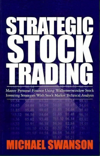 Strategic Stock Trading : Master Personal Finance Using Wallstreetwindow Stock Investing Strategi..., De Michael Swanson. Editorial Createspace, Tapa Blanda En Inglés