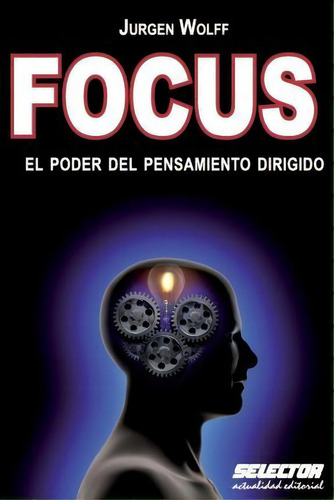 Focus : El Poder Del Pensamiento Dirigido, De Jürgen Wolff. Editorial Selector, S.a. De C.v., Tapa Blanda En Español