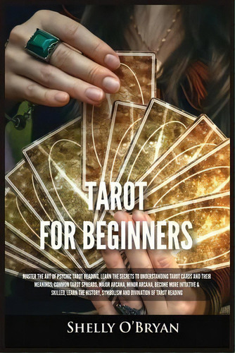 Tarot For Beginners : Master The Art Of Psychic Tarot Reading, Learn The Secrets To Understanding..., De Shelly O'bryan. Editorial Kyle Andrew Robertson, Tapa Blanda En Inglés