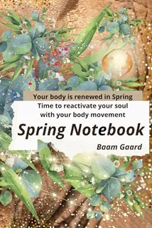 Spring Notebook: Time To Reactivate Your Soul With Your Body