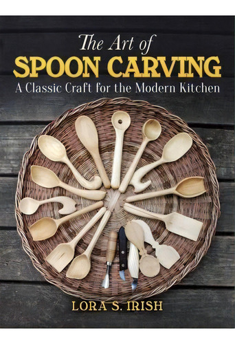 Art Of Spoon Carving : A Classic Craft For The Modern Kitchen, De Lora S. Irish. Editorial Dover Publications Inc., Tapa Blanda En Inglés