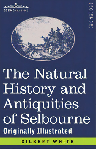 The Natural History And Antiquities Of Selbourne: Originally Illustrated, De White, Gilbert. Editorial Cosimo Classics, Tapa Blanda En Inglés