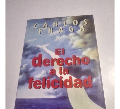 Libro El Derecho A La Felicidad Carlos Fraga