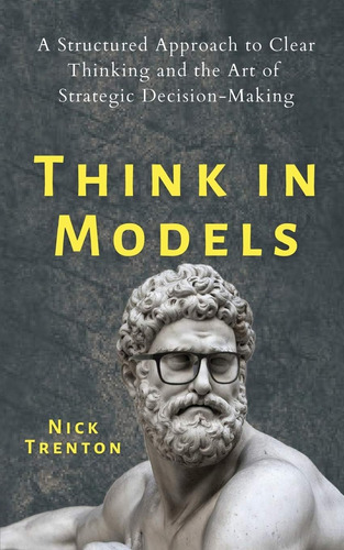Libro: Think In Models: A Structured To Clear Thinking And