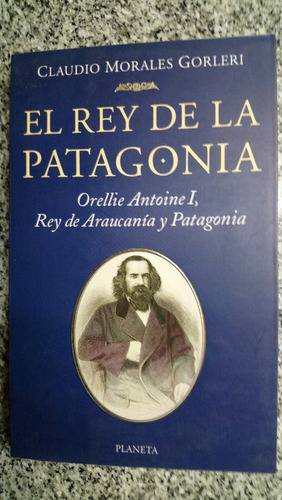 El Rey De La Patagonia Orellie Antoine I,rey De Araucania C5