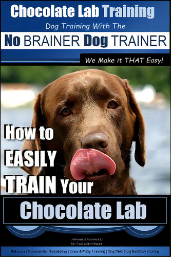 Chocolate Lab Training With The No Brainer Dog Trainer We Make It That Easy! -: How To Easily Tra..., De Pearce, Paul Allen. Editorial Createspace, Tapa Blanda En Inglés