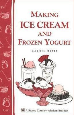 Making Ice Cream And Frozen Yogurt: Storey's Country Wisdom