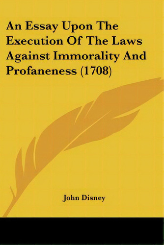 An Essay Upon The Execution Of The Laws Against Immorality And Profaneness (1708), De Disney, John. Editorial Kessinger Pub Llc, Tapa Blanda En Inglés