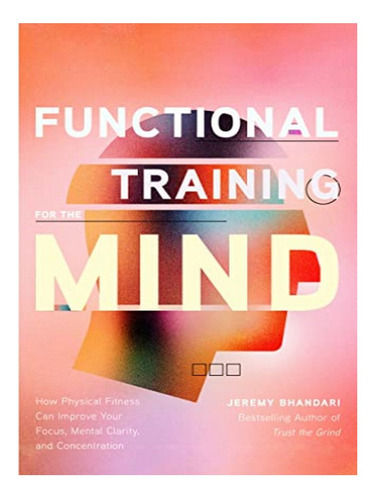 Functional Training For The Mind - Jeremy Bhandari. Eb10