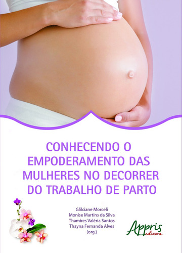 Conhecendo o empoderamento das mulheres no decorrer do trabalho de parto, de Alves, Thayna Fernanda. Editorial Appris Editora e Livraria Eireli - ME, capa mole em português, 2020