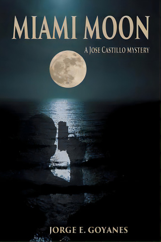 Miami Moon: A Jose Castillo Mystery, De Goyanes, Jorge E.. Editorial Fulton Books, Tapa Blanda En Inglés