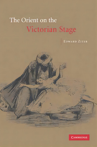 The Orient On The Victorian Stage, De Edward Ziter. Editorial Cambridge University Press, Tapa Blanda En Inglés