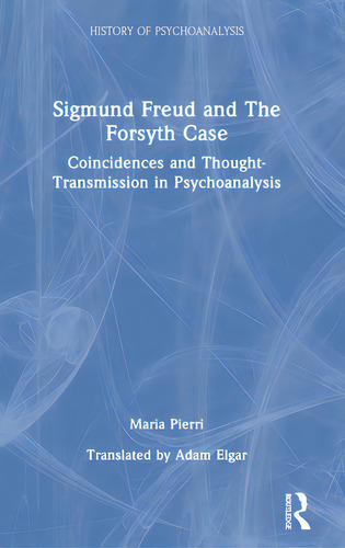 Sigmund Freud And The Forsyth Case: Coincidences And Thought-transmission In Psychoanalysis, De Pierri, Maria. History Of Psychoanalysis, Vol. 1. Editorial Routledge, Tapa Dura En Inglés
