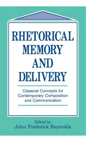 Rhetorical Memory And Delivery : Classical Concepts For Contemporary Composition And Communication, De John Frederick Reynolds. Editorial Taylor & Francis Inc, Tapa Blanda En Inglés