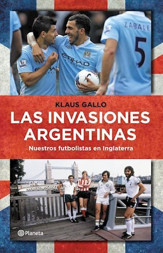 Las Invasiones Argentinas Nuestros Futbolistas En Inglaterra