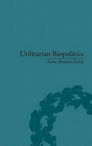 Utilitarian Biopolitics, De Anne Brunon-ernst. Editorial Taylor Francis Ltd, Tapa Dura En Inglés
