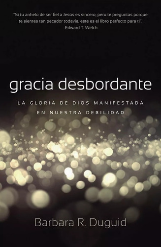 Gracia Desbordante: La Gloria De Dios Manifestada En...