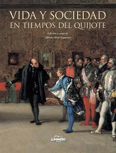 Vida Y Sociedad En Tiempos Del Quijote, De Alvar Ezquerra, Alfredo. Editorial Lunwerg Ed. En Español