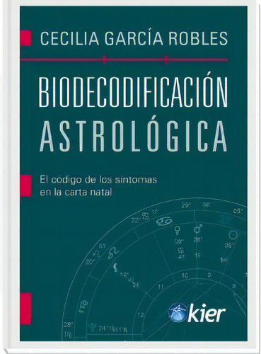 Biodecodificacion Astrologica: El Código De Los Síntomas En La Carta Natal, De Garcia Robles, Cecilia., Vol. 1. Editorial Editorial Kier España S.l., Tapa Blanda En Español