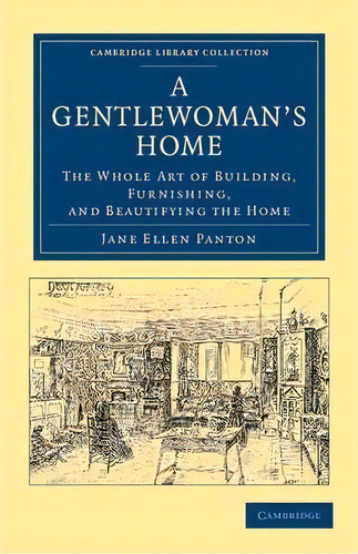 Cambridge Library Collection - British And Irish History, 19th Century: A Gentlewoman's Home: The..., De Jane Ellen Panton. Editorial Cambridge University Press, Tapa Blanda En Inglés