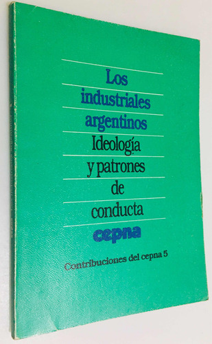 Los Industriales Argentinos Ideología Patrones Conducta (Usado)