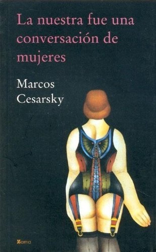 La Nuestra Fue Una Conversacion De Mujeres, De Cesarsky Marcos. Serie N/a, Vol. Volumen Unico. Editorial Zama, Tapa Blanda, Edición 1 En Español, 2004