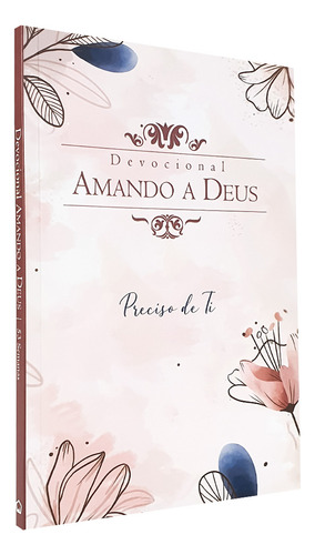 Livro Devocional Diário Feminino Amando A Deus Rosa Florido: Presente Dia Mae Mulher Evangelico, De Luciano De Sena Pereira., Vol. 1. Editorial Livraria Emmerick, Capa Mole Em Português, 2023