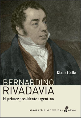 Bernardino Rivadavia El Primer Presidente Argentino