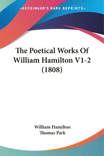 The Poetical Works Of William Hamilton V1-2 (1808), De Hamilton, William., Vol. 1-2. Editorial Kessinger Pub Llc, Tapa Blanda En Inglés, 1808