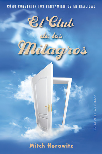 El club de los milagros: Cómo convertir tus pensamientos en realidad, de Horowitz, Mitch. Editorial Ediciones Obelisco, tapa blanda en español, 2019
