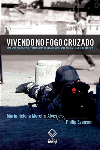 Vivendo no fogo cruzado: Moradores de favela, traficantes de droga e violência policial no Rio de Janeiro, de Alves, Maria Helena Moreira. Fundação Editora da Unesp, capa mole em português, 2013