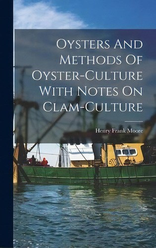 Oysters And Methods Of Oyster-culture With Notes On Clam-culture, De Henry Frank Moore. Editorial Legare Street Press, Tapa Dura En Inglés