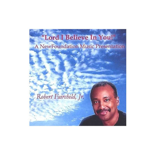 Fairchild Robert Jr. Lord I Believe In You! Usa Import Cd