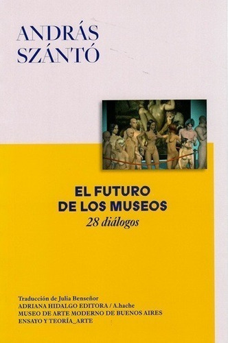 El Futuro De Los Museos - Andras Szanto - Hidalgo - Libro