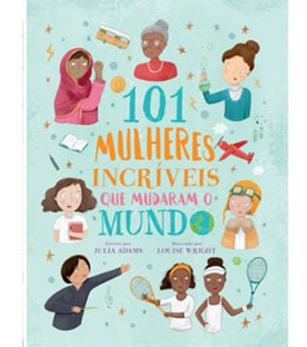 101 Mulheres Incríveis Que Transformaram O Mundo