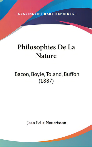 Philosophies De La Nature: Bacon, Boyle, Toland, Buffon (1887), De Nourrisson, Jean Felix. Editorial Kessinger Pub Llc, Tapa Dura En Inglés