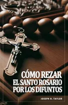Comprar Cómo Rezar El Santo Rosario Para Difuntos: Aprenda A Rezar E