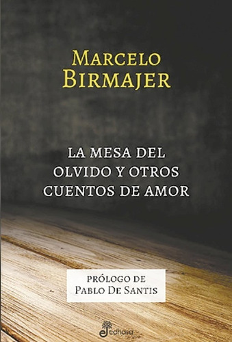 La Mesa Del Olvido Y Otros Cuentos De Amor/ Marcelo Birmajer