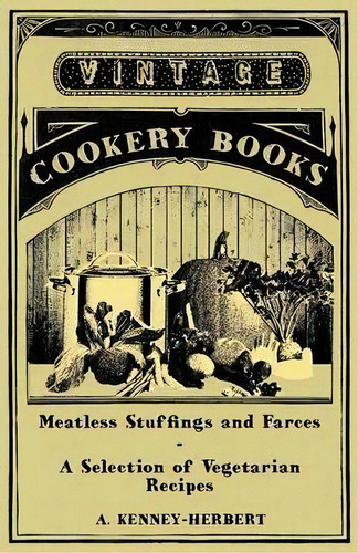 Meatless Stuffings And Farces - A Selection Of Vegetarian Recipes, De A. Kenney-herbert. Editorial Read Books, Tapa Blanda En Inglés