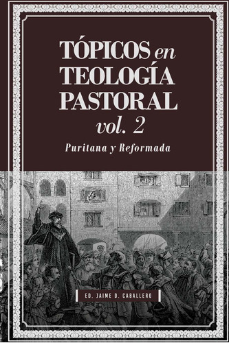 Libro Topicos En Teologia Pastoral - Vol 2: Puritana Y Ref