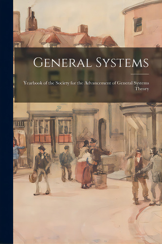 General Systems: Yearbook Of The Society For The Advancement Of General Systems Theory, De Anonymous. Editorial Hassell Street Pr, Tapa Blanda En Inglés